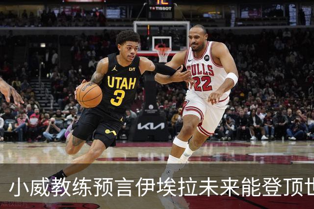 小威教练预言伊埃拉未来能登顶世界第一，但需要一次彻底的改造